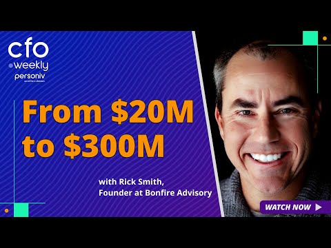 From $20M to $300M: CFO Insights for Navigating Growth with Rick Smith, Founder of Bonfire Advisory