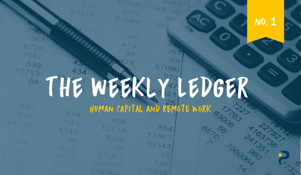 The Ledger No. 1: Human Capital & Remote Work